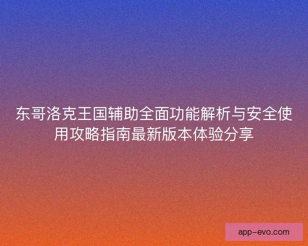 东哥洛克王国辅助全面功能解析与安全使用攻略指南最新版本体验分享